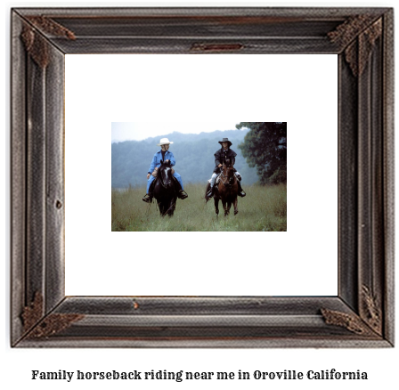 family horseback riding near me in Oroville, California